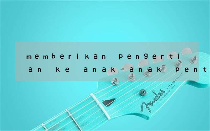 memberikan pengertian ke anak-anak penting bahasa inggris